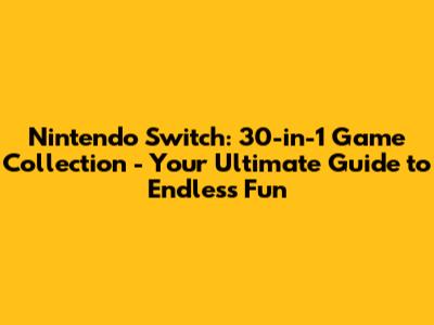 Nintendo Switch: 30-in-1 Game Collection - Your Ultimate Guide to Endless Fun