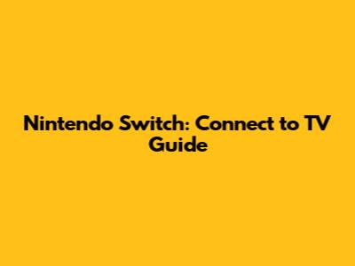 Nintendo Switch: Connect to TV Guide