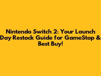 Nintendo Switch 2: Your Launch Day Restock Guide for GameStop & Best Buy!
