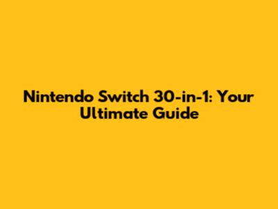 Nintendo Switch 30-in-1: Your Ultimate Guide