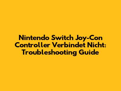 Nintendo Switch Joy-Con Controller Verbindet Nicht: Troubleshooting Guide