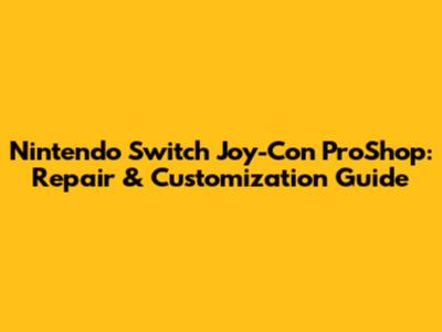 Nintendo Switch Joy-Con ProShop: Repair & Customization Guide