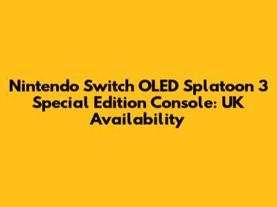 Nintendo Switch OLED Splatoon 3 Special Edition Console: UK Availability