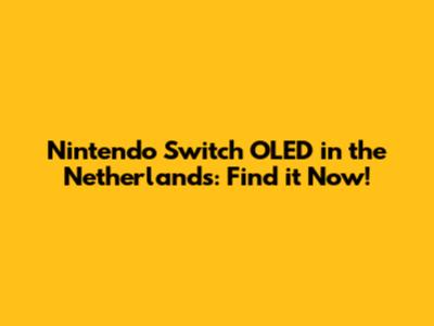Nintendo Switch OLED in the Netherlands: Find it Now!
