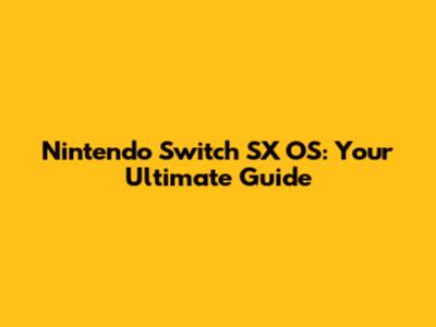 Nintendo Switch SX OS: Your Ultimate Guide