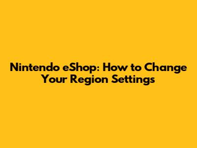 Nintendo eShop: How to Change Your Region Settings