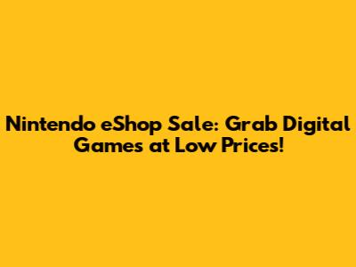 Nintendo eShop Sale: Grab Digital Games at Low Prices!