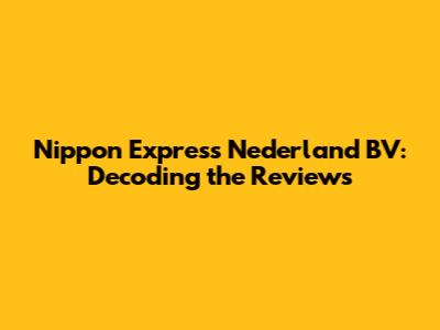 Nippon Express Nederland BV: Decoding the Reviews