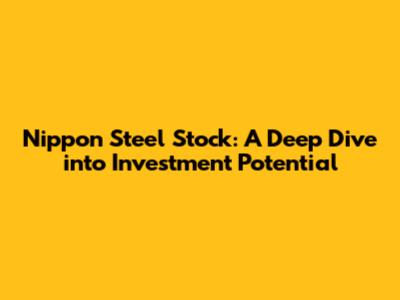 Nippon Steel Stock: A Deep Dive into Investment Potential