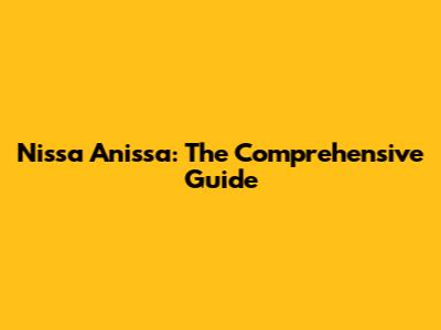 Nissa Anissa: The Comprehensive Guide