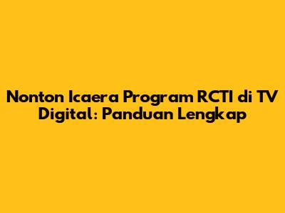 Nonton Icaera Program RCTI di TV Digital: Panduan Lengkap