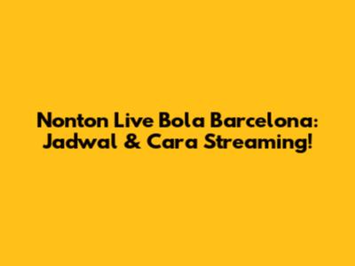 Nonton Live Bola Barcelona: Jadwal & Cara Streaming!