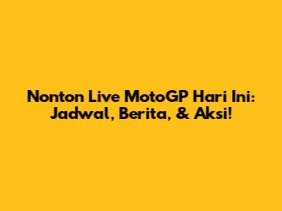 Nonton Live MotoGP Hari Ini: Jadwal, Berita, & Aksi!
