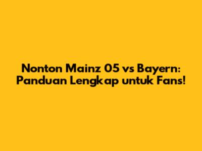 Nonton Mainz 05 vs Bayern: Panduan Lengkap untuk Fans!