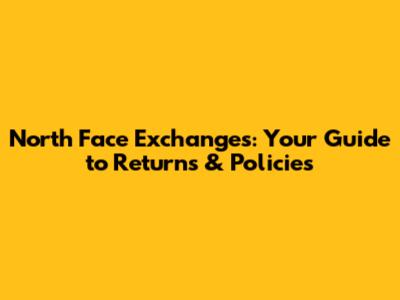 North Face Exchanges: Your Guide to Returns & Policies