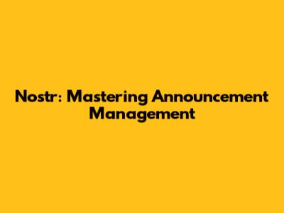 Nostr: Mastering Announcement Management