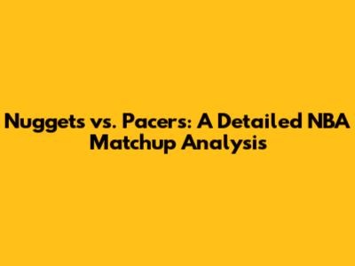 Nuggets vs. Pacers: A Detailed NBA Matchup Analysis