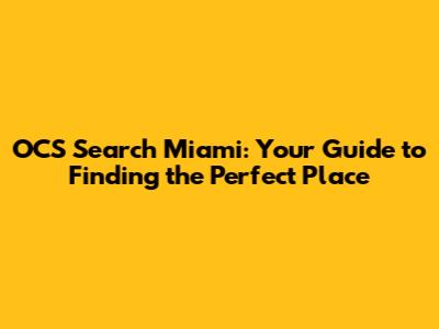 OCS Search Miami: Your Guide to Finding the Perfect Place