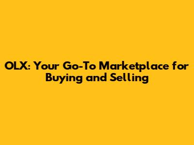 OLX: Your Go-To Marketplace for Buying and Selling