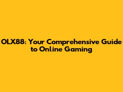 OLX88: Your Comprehensive Guide to Online Gaming