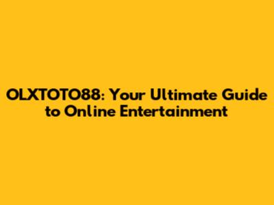 OLXTOTO88: Your Ultimate Guide to Online Entertainment