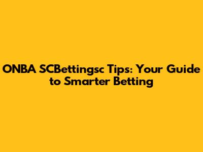 ONBA SCBettingsc Tips: Your Guide to Smarter Betting