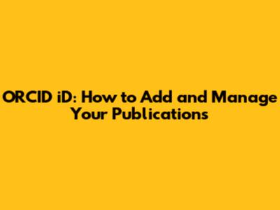 ORCID iD: How to Add and Manage Your Publications