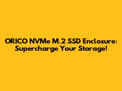 ORICO NVMe M.2 SSD Enclosure: Supercharge Your Storage!