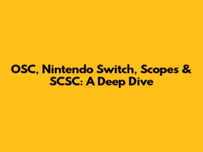 OSC, Nintendo Switch, Scopes & SCSC: A Deep Dive