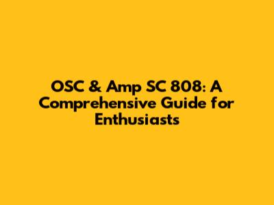 OSC & Amp SC 808: A Comprehensive Guide for Enthusiasts