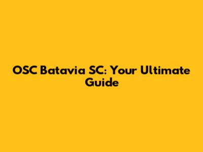 OSC Batavia SC: Your Ultimate Guide