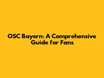 OSC Bayern: A Comprehensive Guide for Fans
