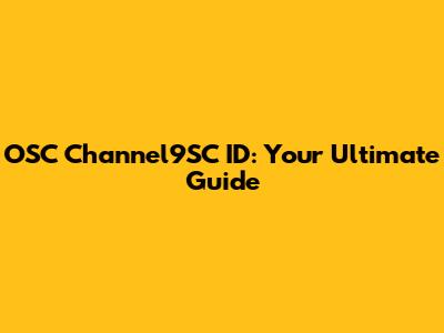 OSC Channel9SC ID: Your Ultimate Guide