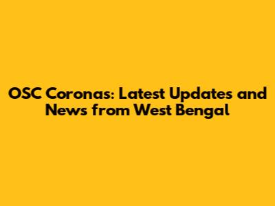 OSC Coronas: Latest Updates and News from West Bengal