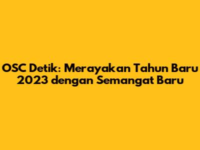 OSC Detik: Merayakan Tahun Baru 2023 dengan Semangat Baru