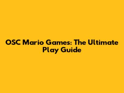 OSC Mario Games: The Ultimate Play Guide