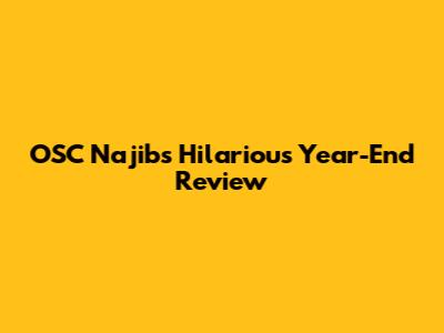 OSC Najib's Hilarious Year-End Review