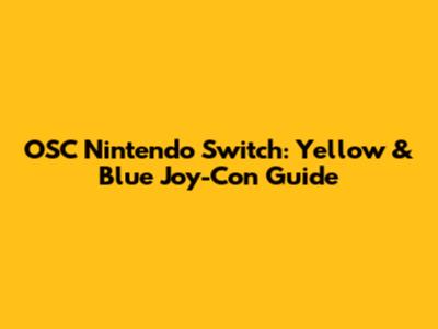 OSC Nintendo Switch: Yellow & Blue Joy-Con Guide