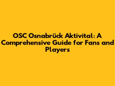 OSC Osnabrück Aktivital: A Comprehensive Guide for Fans and Players