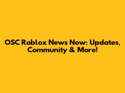 OSC Roblox News Now: Updates, Community & More!