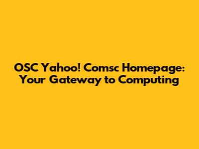 OSC Yahoo! Comsc Homepage: Your Gateway to Computing