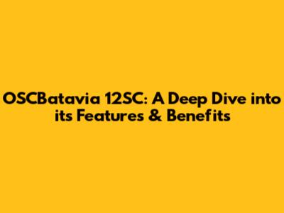 OSCBatavia 12SC: A Deep Dive into its Features & Benefits