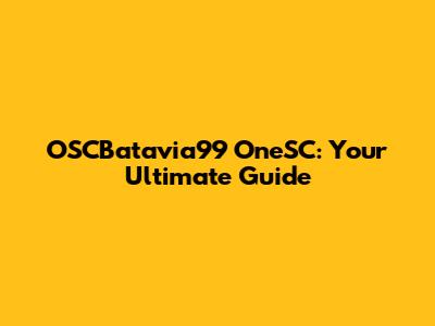 OSCBatavia99 OneSC: Your Ultimate Guide