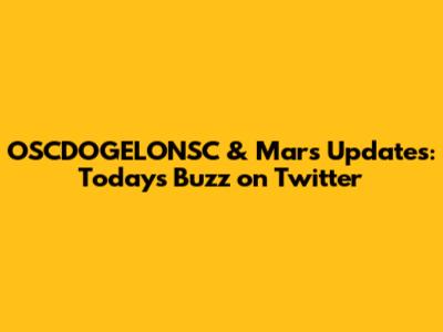 OSCDOGELONSC & Mars Updates: Today's Buzz on Twitter