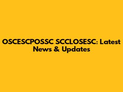 OSCESCPOSSC SCCLOSESC: Latest News & Updates