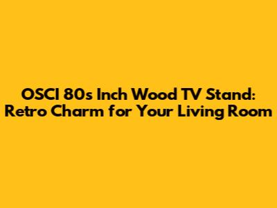 OSCI 80s Inch Wood TV Stand: Retro Charm for Your Living Room