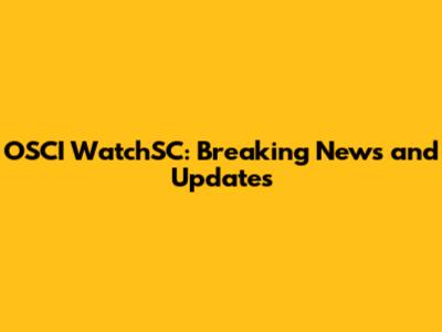 OSCI WatchSC: Breaking News and Updates