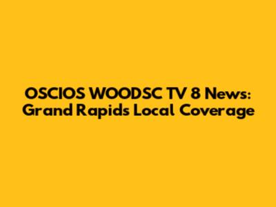 OSCIOS WOODSC TV 8 News: Grand Rapids Local Coverage