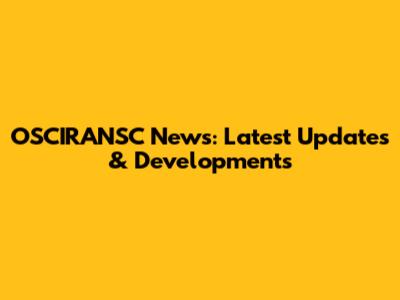 OSCIRANSC News: Latest Updates & Developments