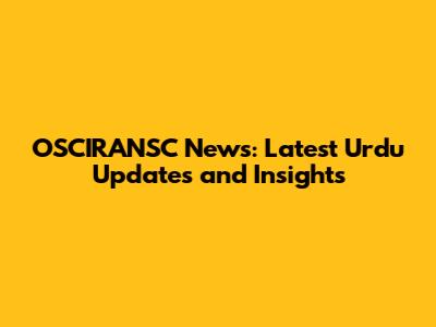 OSCIRANSC News: Latest Urdu Updates and Insights